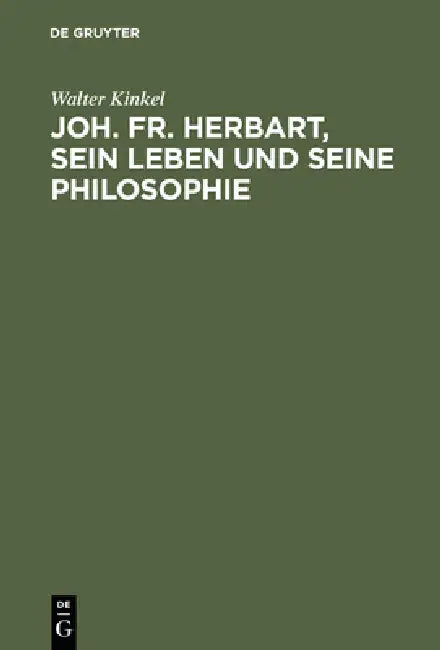 Joh. Fr. Herbart, sein Leben und seine Philosophie (English, Walter Kinkel)