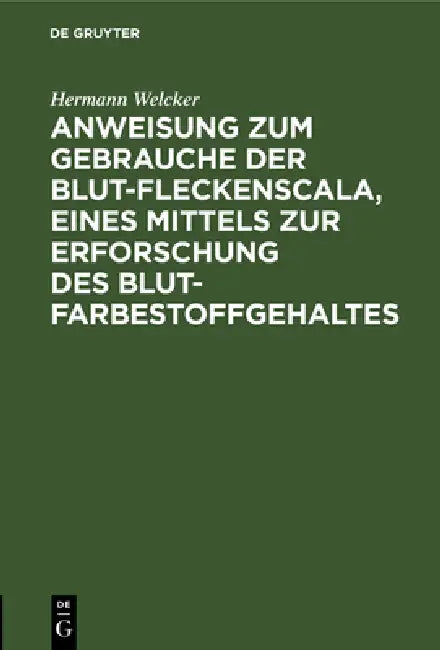 Anweisung Zum Gebrauche Der Blut-Fleckenscala, Eines Mittels Zur Erforschung Des Blutfarbestoffgehal (English, Hermann Welcker)