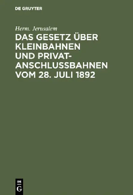 Das Gesetz über Kleinbahnen und Privatanschlußbahnen vom 28. Juli 1892 (English, Herm Jerusalem)