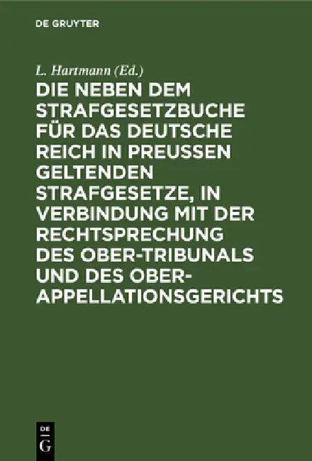 Die Neben Dem Strafgesetzbuche Für Das Deutsche Reich in Preußen Geltenden Strafgesetze, in Verbindu (English, L. Hartmann)