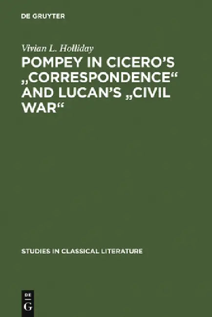 Pompey in Cicero's Correspondence and Lucan's Civil War (English, Vivian L. Holliday)
