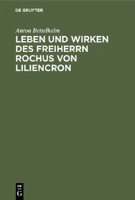 Leben und Wirken des Freiherrn Rochus von Liliencron (English, Anton Bettelheim)