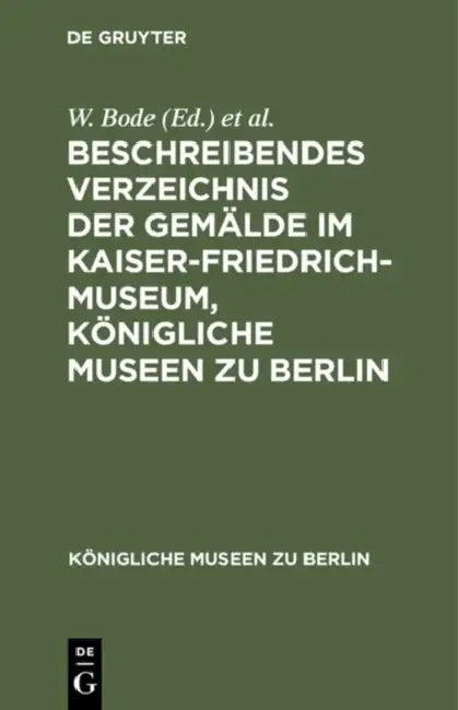 Beschreibendes Verzeichnis Der Gemälde Im Kaiser-Friedrich-Museum, Königliche Museen Zu Berlin (English, W. Bode | Kaiser-Friedrich-Museum)