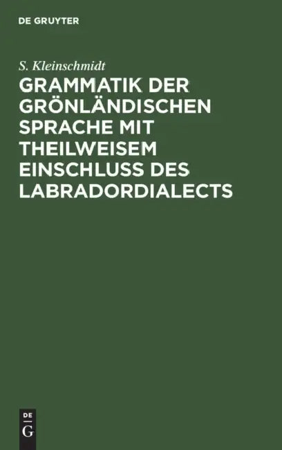 Grammatik der grönländischen Sprache mit theilweisem Einschluss des Labradordialects (English, S. Kleinschmidt)