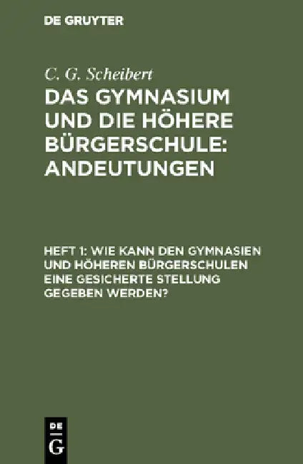 Wie kann den Gymnasien und höheren Bürgerschulen eine gesicherte Stellung gegeben werden? (English, C. G. Scheibert)