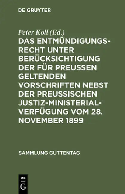Das Entmündigungsrecht Unter Berücksichtigung Der Für Preußen Geltenden Vorschriften Nebst Der Preuß (English, Peter Koll)