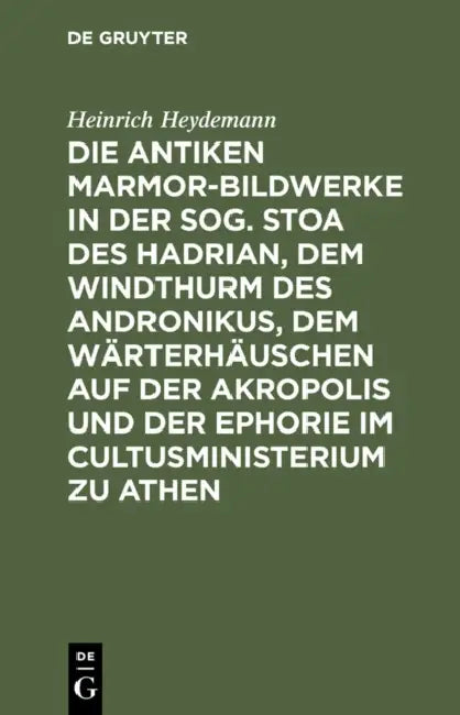 Die Antiken Marmor-Bildwerke in Der Sog. Stoa Des Hadrian, Dem Windthurm Des Andronikus, Dem Wärterh (English, Heinrich Heydemann)