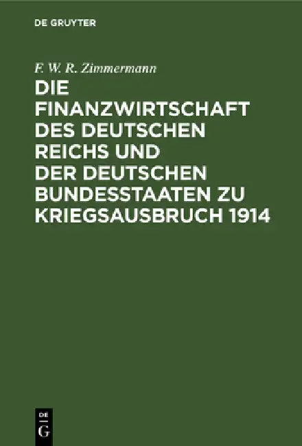 Die Finanzwirtschaft Des Deutschen Reichs Und Der Deutschen Bundesstaaten Zu Kriegsausbruch 1914 (English, F. W. R. Zimmermann)