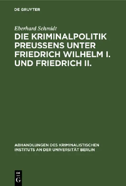 Die Kriminalpolitik Preußens unter Friedrich Wilhelm I. und Friedrich II. (English, Eberhard Schmidt)