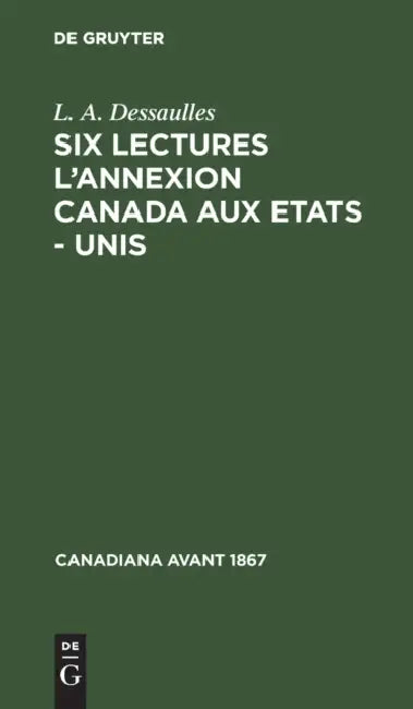 Six Lectures l'Annexion Canada Aux Etats - Unis (English, L. A. Dessaulles)