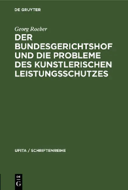 Der Bundesgerichtshof Und Die Probleme Des Kunstlerischen Leistungsschutzes (English, Georg Roeber)