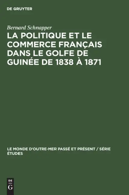 La Politique Et Le Commerce Français Dans Le Golfe de Guinée de 1838 À 1871 (English, Bernard Schnapper)