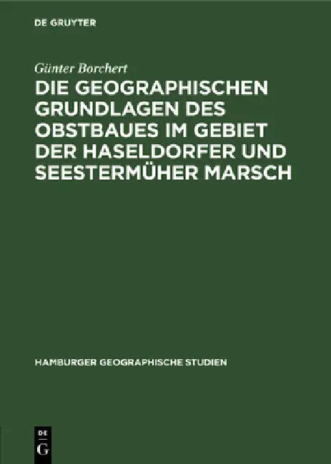 Die Geographischen Grundlagen Des Obstbaues Im Gebiet Der Haseldorfer Und Seestermüher Marsch (English, Günter Borchert)