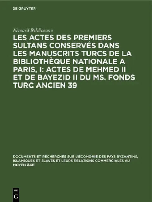 Les Actes Des Premiers Sultans Conservés Dans Les Manuscrits Turcs de la Bibliothèque Nationale a Pa (English, Nicoară Beldiceanu)