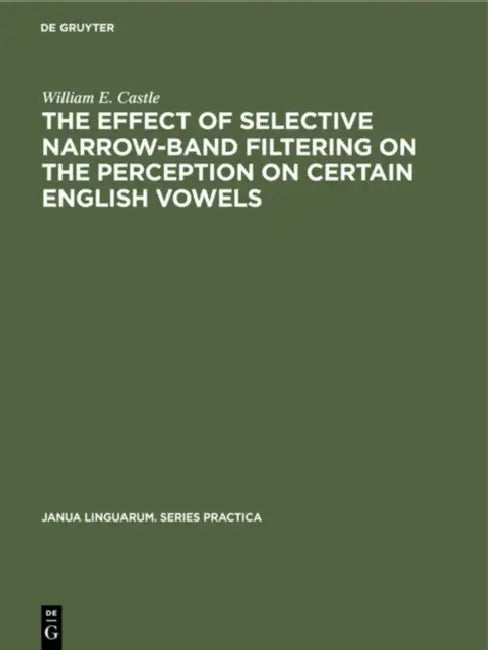 The Effect of Selective Narrow-Band Filtering on the Perception on Certain English Vowels (English, William E. Castle)