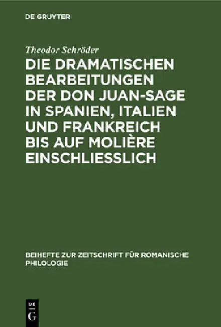 Die Dramatischen Bearbeitungen Der Don Juan-Sage in Spanien, Italien Und Frankreich Bis Auf Molière (English, Theodor Schröder)