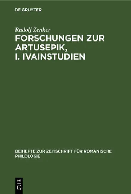 Forschungen Zur Artusepik, I. Ivainstudien (English, Rudolf Zenker)