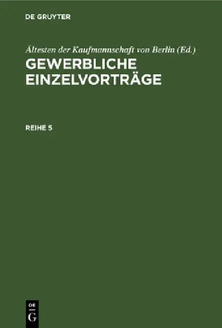 Gewerbliche Einzelvorträge. Reihe 5 (English, Ältesten Der Kaufmannschaft Von Berlin)