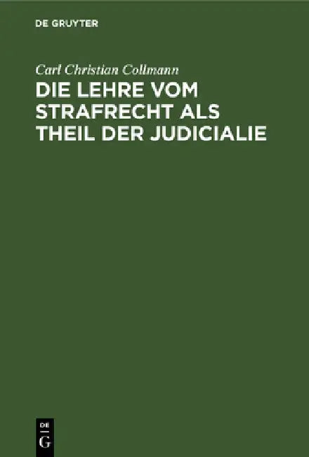 Die Lehre Vom Strafrecht ALS Theil Der Judicialie (English, Carl Christian Collmann)