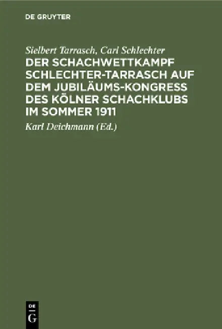 Der Schachwettkampf Schlechter-Tarrasch Auf Dem Jubiläums-Kongreß Des Kölner Schachklubs Im Sommer 1 (English, Sielbert Tarrasch | Carl Schlechter | K
