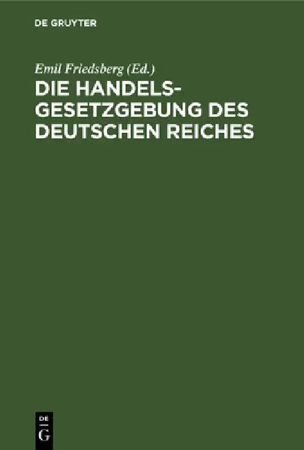 Die Handelsgesetzgebung Des Deutschen Reiches (English, Emil Friedsberg)