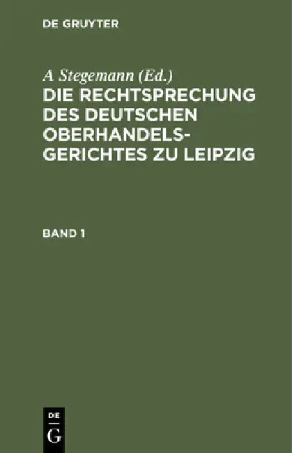 Die Rechtsprechung Des Deutschen Oberhandelsgerichtes Zu Leipzig. Band 1 (English, A. Stegemann)