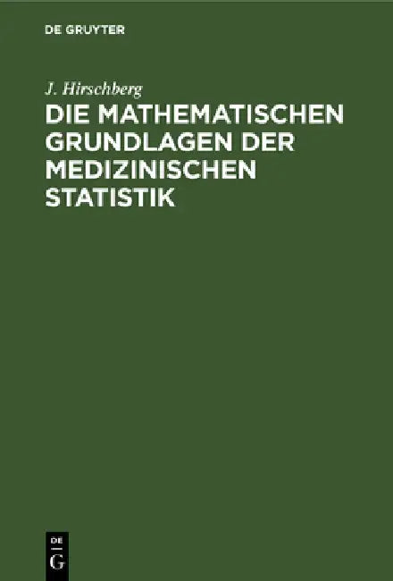 Die Mathematischen Grundlagen Der Medizinischen Statistik (English, J. Hirschberg)
