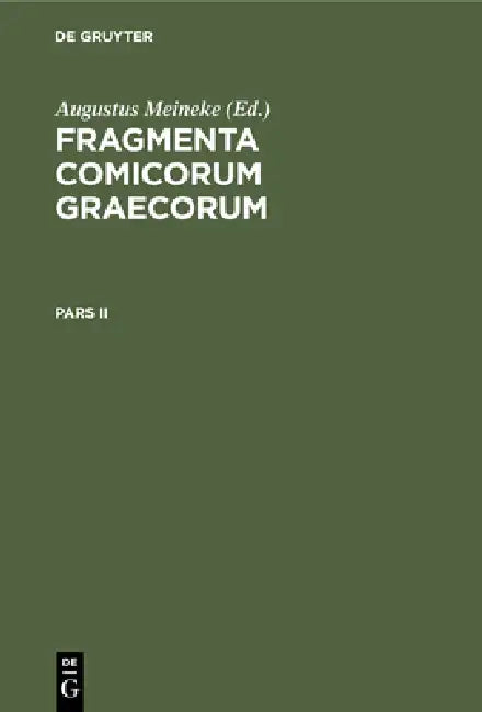 Fragmenta Comicorum Graecorum. Pars II (English, Augustus Meineke)