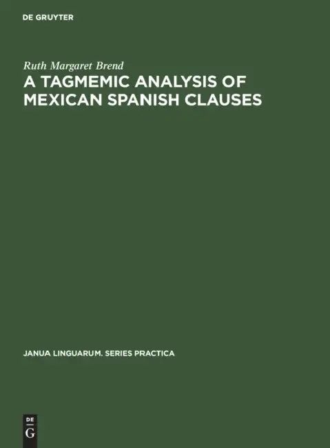 A Tagmemic Analysis of Mexican Spanish Clauses (English, Ruth Margaret Brend)