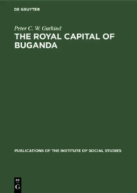The Royal Capital of Buganda (English, Peter C. W. Gutkind | A. I. Richards)