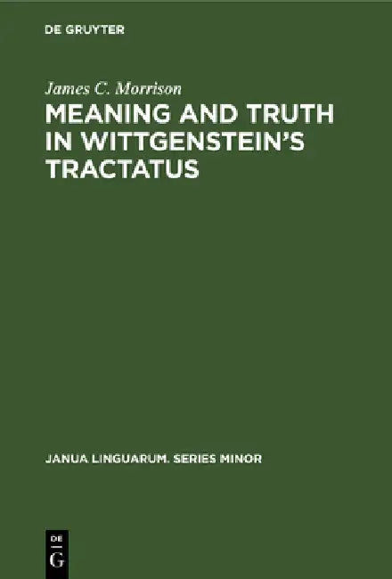 Meaning and Truth in Wittgenstein's Tractatus (English, James C. Morrison)
