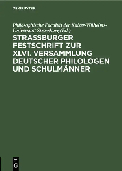 Strassburger Festschrift Zur XLVI. Versammlung Deutscher Philologen Und Schulmänner (English, Philosophische Facultät Der Kaiser-Wilhe)