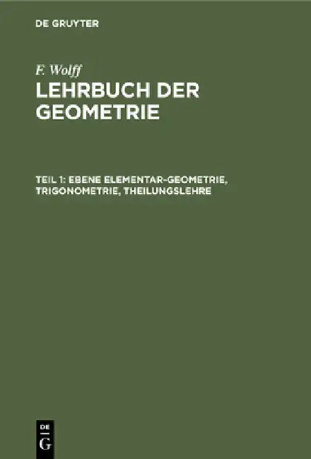 Ebene Elementar-Geometrie, Trigonometrie, Theilungslehre (English, F. Wolff)