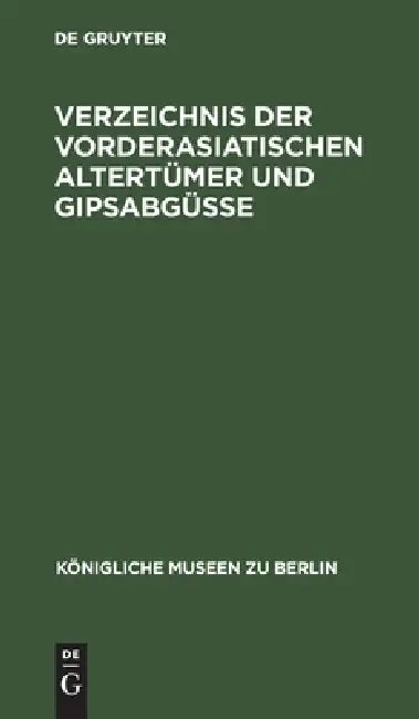 Verzeichnis Der Vorderasiatischen Altertümer Und Gipsabgüsse (English, No Contributor)