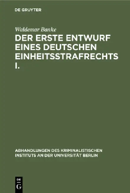 Der Erste Entwurf Eines Deutschen Einheitsstrafrechts I. (English, Waldemar Banke)