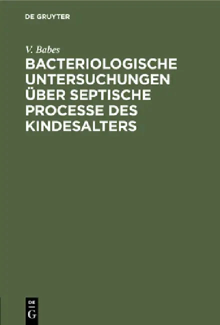 Bacteriologische Untersuchungen Über Septische Processe Des Kindesalters (English, V. Babes)