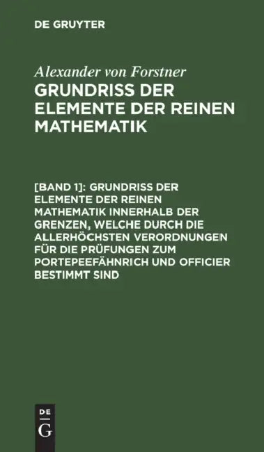 Grundriss Der Elemente Der Reinen Mathematik Innerhalb Der Grenzen, Welche Durch Die Allerhöchsten V (English, Alexander Von Forstner)