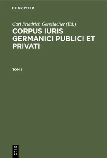 Corpus Iuris Germanici Publici Et Privati. Tom 1 (English, Carl Friedrich Gerstlacher)