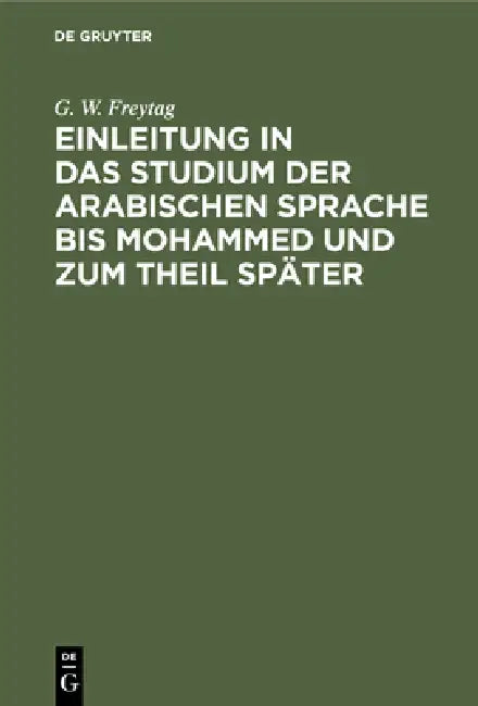 Einleitung ın Das Studium Der Arabischen Sprache Bis Mohammed Und Zum Theil Später (English, G. W. Freytag)