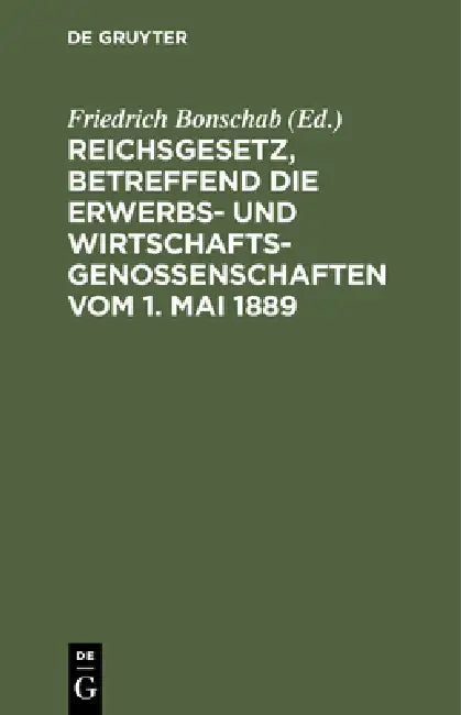 Reichsgesetz, Betreffend Die Erwerbs- Und Wirtschaftsgenossenschaften Vom 1. Mai 1889 (English, Friedrich Bonschab)