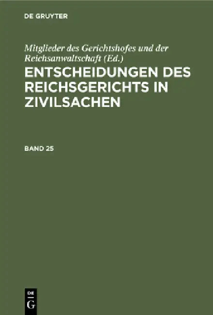 Entscheidungen Des Reichsgerichts in Zivilsachen. Band 25 (English, Mitglieder Des Gerichtshofes Und Der Rei)