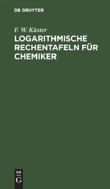 Logarithmische Rechentafeln Für Chemiker (English, F. W. Küster)