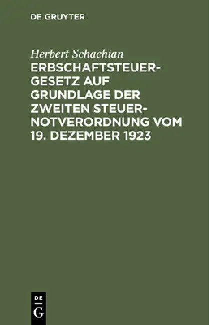 Erbschaftsteuergesetz Auf Grundlage Der Zweiten Steuer-Notverordnung Vom 19. Dezember 1923 (English, Herbert Schachian)
