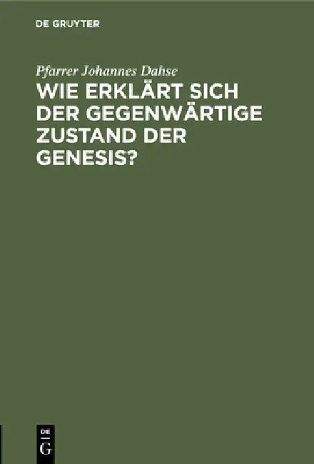 Wie Erklärt Sich Der Gegenwärtige Zustand Der Genesis? (English, Pfarrer Johannes Dahse)