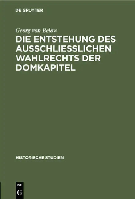 Die Entstehung Des Ausschliesslichen Wahlrechts Der Domkapitel (English, Georg Von Below | M. Ritter)