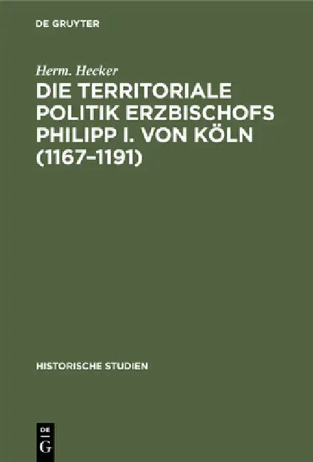 Die Territoriale Politik Erzbischofs Philipp I. Von Köln (1167-1191) (English, Herm Hecker | C. Varrentrapp)