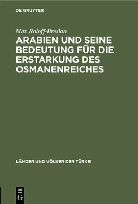 Arabien Und Seine Bedeutung Für Die Erstarkung Des Osmanenreiches (English, Max Roloff-Breslau)