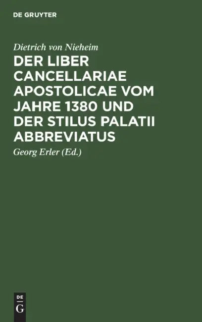 Der Liber Cancellariae Apostolicae Vom Jahre 1380 Und Der Stilus Palatii Abbreviatus (English, Dietrich Von Nieheim | Georg Erler)