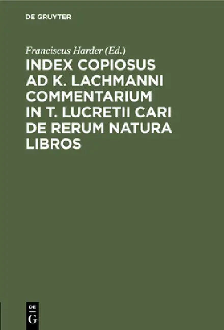 Index Copiosus AD K. Lachmanni Commentarium in T. Lucretii Cari de Rerum Natura Libros (English, Franciscus Harder)