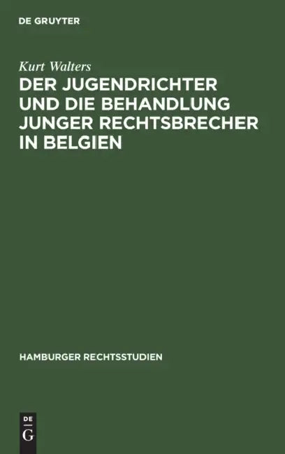 Der Jugendrichter Und Die Behandlung Junger Rechtsbrecher in Belgien (English, Kurt Walters)